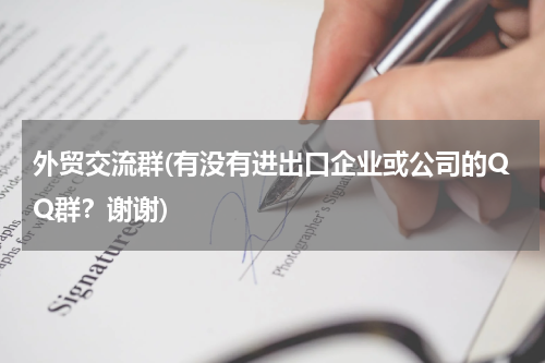 外贸交流群(有没有进出口企业或公司的QQ群？谢谢)