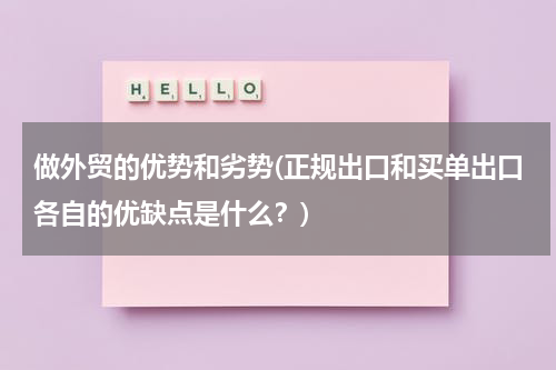 做外贸的优势和劣势(正规出口和买单出口各自的优缺点是什么？)