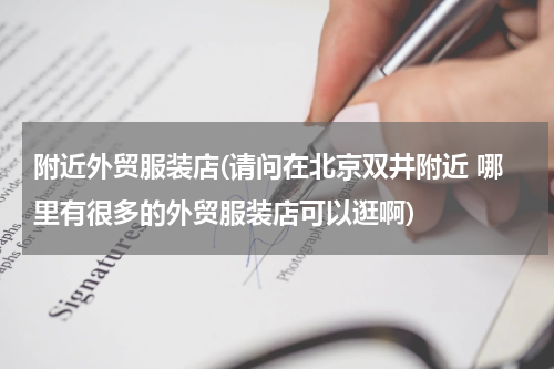 附近外贸服装店(请问在北京双井附近 哪里有很多的外贸服装店可以逛啊)