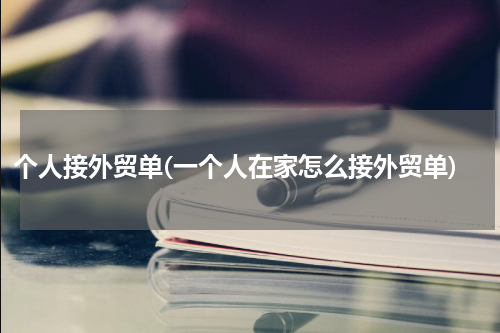 个人接外贸单(一个人在家怎么接外贸单)
