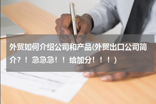 外贸如何介绍公司和产品(外贸出口公司简介？！急急急！！给加分！！！)