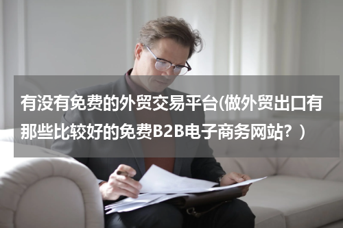 有没有免费的外贸交易平台(做外贸出口有那些比较好的免费B2B电子商务网站？)