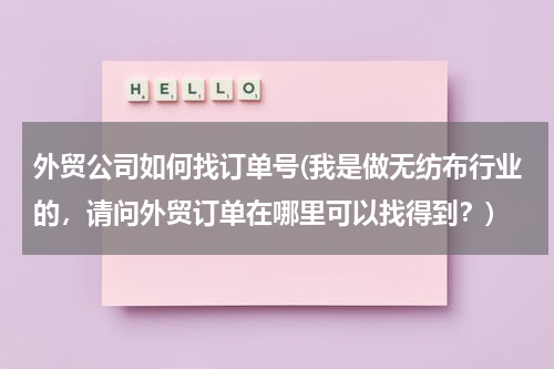 外贸公司如何找订单号(我是做无纺布行业的，请问外贸订单在哪里可以找得到？)