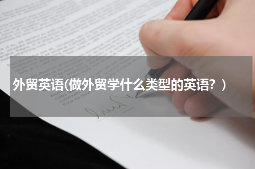 外贸英语(做外贸学什么类型的英语？)