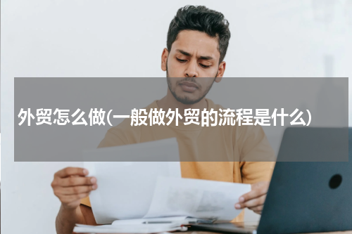外贸怎么做(一般做外贸的流程是什么)