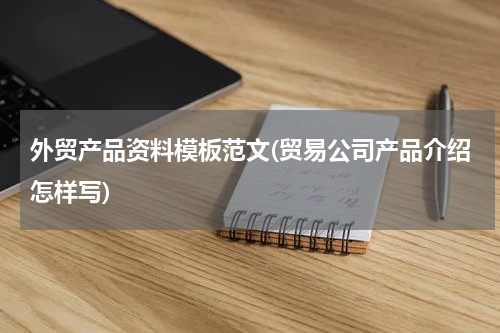 外贸产品资料模板范文(贸易公司产品介绍怎样写)