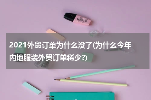 2021外贸订单为什么没了(为什么今年内地服装外贸订单稀少?)