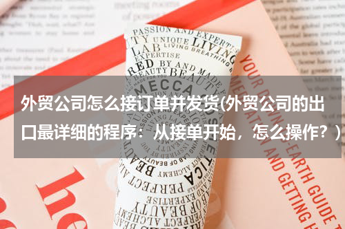 外贸公司怎么接订单并发货(外贸公司的出口最详细的程序：从接单开始，怎么操作？)