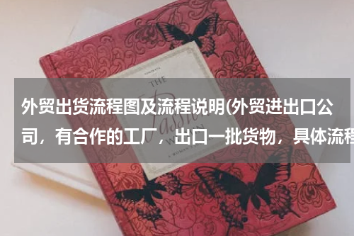 外贸出货流程图及流程说明(外贸进出口公司，有合作的工厂，出口一批货物，具体流程是怎样)