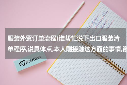服装外贸订单流程(谁帮忙说下出口服装清单程序,说具体点,本人刚接触这方面的事情,谢谢了)