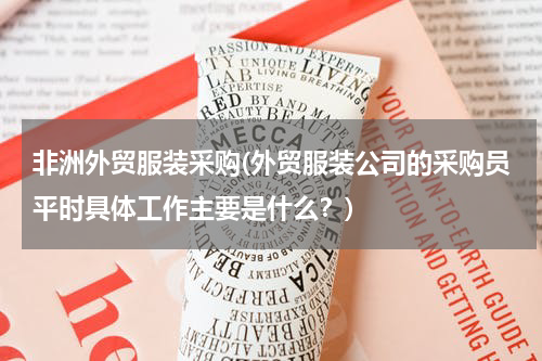 非洲外贸服装采购(外贸服装公司的采购员平时具体工作主要是什么？)